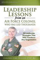 Leadership Lessons from an Air Force Colonel Who Has Led Thousands: 50 Leadership Strategies That Will Transform Any Organization 146104538X Book Cover