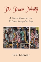 The Truer Trinity: A Novel Based on the Kristen-Seraphim Saga 1682356388 Book Cover