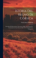 Istoria Del Regno Di Corsica: Arricchita Di Dissertazioni, Documenti, Bolle, Annotazioni Ec. Contenente Le Cose Occorse Dal 1755 A Tutto Il 1771, Volume 4... 1020532343 Book Cover
