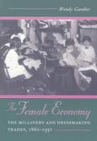 The Female Economy: The Millinery and Dressmaking Trades, 1860-1930 (Working Class in American History) 0252066014 Book Cover