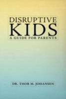 Disruptive Kids: A Guide for Parents 1434362930 Book Cover
