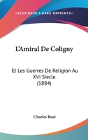 L'Amiral De Coligny: Et Les Guerres De Religion Au XVI Siecle (1884) 1120499976 Book Cover