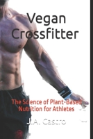 Vegan Crossfitter: The Science of Plant-Based Nutrition for Athletes B0CD8W521Y Book Cover