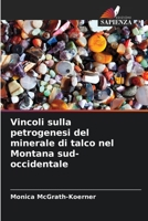 Vincoli sulla petrogenesi del minerale di talco nel Montana sud-occidentale 6205331403 Book Cover