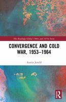 Convergence and Cold War, 1953–1964 (The Routledge Global 1960s and 1970s Series) 103269193X Book Cover