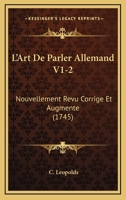 L’Art De Parler Allemand V1-2: Nouvellement Revu Corrige Et Augmente (1745) 1166332454 Book Cover
