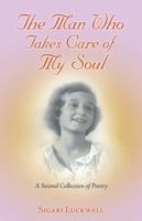 The Man Who Takes Care of My Soul: A Second Collection of Poetry 1504306708 Book Cover