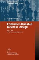 Consumer-Oriented Business Design: The Case of Airport Management (Contributions to Management Science) 354030634X Book Cover