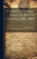 Constitutional Debates. South Dakota, 1885, 1889; Volume 2 1022201263 Book Cover