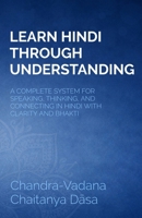 Learn Hindi Through Understanding: A Complete System for Speaking, Thinking, and Connecting in Hindi with Clarity and Bhakti B0GTYHY7FF Book Cover