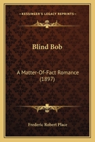 Blind Bob: A Matter-Of-Fact Romance 116458930X Book Cover