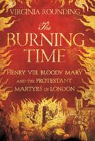 The Burning Time: Henry VIII, Bloody Mary, and the Protestant Martyrs of London 1250040647 Book Cover
