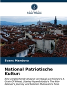 National Patriotische Kultur:: Eine vergleichende Analyse von Ngugi wa thiong'o's A Grain Of Wheat, Stanley Nyamfukudza's The Non- believer's Journey und Solomon Mutswairo's Feso 6202994533 Book Cover