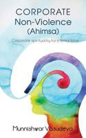 Corporate Non Violence (Ahimsa): Corporate Spirituality for Eternal Bliss 935206884X Book Cover