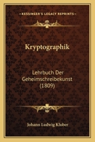 Kryptographik: Lehrbuch Der Geheimschreibekunst (1809) 1166207250 Book Cover