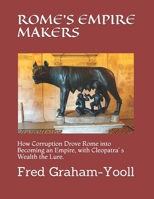 Rome's Empire Makers: How Corruption Drove Rome into becoming an Empire, with Cleopatra's Wealth the Lure. 1692045768 Book Cover
