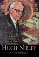 Hugh Nibley: A Consecrated Life 1589580206 Book Cover