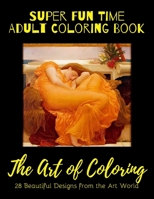 Super Fun Time Adult Coloring Book: The Art of Coloring: 28 Beautiful Art Coloring Designs From Some of the World's Greatest Artists! B08DSYSXZK Book Cover