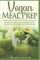 Vegan Meal Prep: Nutrition Guide for Vegan Keto life, Cookbook & Recipes with Ketogenic Diet Approach. Meals and Snacks for Healthy Plant-Based Eating, Tasty Plant-Based Whole Foods Recipes 1082224057 Book Cover