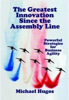 The Greatest Innovation Since the Assembly Line: Powerful Strategies for Business Agility 0929652398 Book Cover