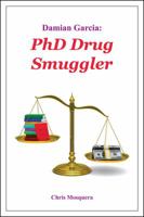 Damian Garcia: PhD Drug Smuggler 1458213137 Book Cover