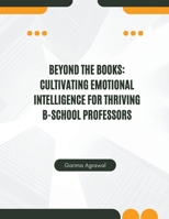 Beyond the Books: Cultivating Emotional Intelligence for Thriving B-School Professors B0CW3V5PSK Book Cover