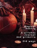 Magical Pantry A Witches Journal and Grimoire Old Ways: A large 500 page, 8.5*11 inch blank spellbook. Left pages are spell pages, the right pages are ... style dot grid for further spells and notes. 1090748582 Book Cover