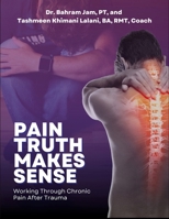 Pain Truth Makes Sense: Working Through Chronic Pain After Trauma 1949802299 Book Cover