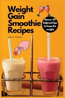 Weight Gain Smoothie Recipes: Nutritious Blends to Gain Healthy BMI and keep It B0BZ341X7Q Book Cover