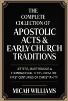 The Complete Collection of Apostolic Acts & Early Church Traditions: Letters, Martyrdoms & Foundational Texts from the First Centuries of Christianity ... Apocrypha and Gnostic Gospels Collection) 9378712797 Book Cover