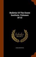 Bulletin Of The Essex Institute, Volumes 10-12... 1012729400 Book Cover