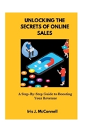 UNLOCKING THE SECRETS OF ONLINE SALES: A STEP-BY-STEP GUIDE TO BOOSTING YOUR REVENUE B0C51VC7P4 Book Cover