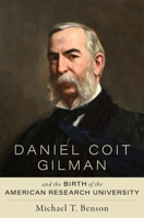 Daniel Coit Gilman and the Birth of the American Research University 142144416X Book Cover