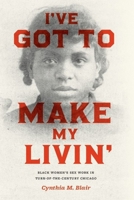 I've Got to Make My Livin': Black Women's Sex Work in Turn-of-the-Century Chicago 022659758X Book Cover