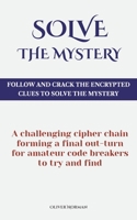 Solve The Mystery: Follow And Crack The Encrypted Clues To Solve The Mystery B0932Q3KH4 Book Cover