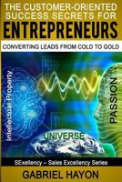 The Customer-Oriented Success Secrets for Entrepreneurs: Converting Leads from Cold to Gold 1539696367 Book Cover