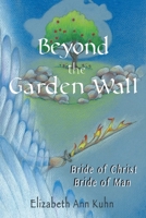 Beyond the Garden Wall: Bride of Christ Bride of Man 1639618813 Book Cover