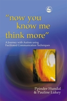 Now You Know Me Think More: A Journey with Autism using Facilitated Communication Techniques 1843101440 Book Cover