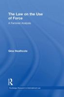 The Law on the Use of Force: A Feminist Analysis 0415870232 Book Cover