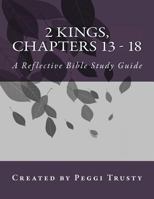 2 Kings, Chapters 13 - 18: A Reflective Bible Study Guide 1985784130 Book Cover