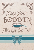May Your Bobbin Always Be Full: Cute Sewing Notebook With 6 x 9 Graph Paper For Those Who Love To Sew 168863391X Book Cover