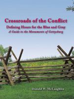 Crossroads of the Conflict: Defining Hours for the Blue and Gray: A Guide to the Monuments of Gettysburg 1432722875 Book Cover