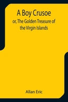 A Boy Crusoe; or, The Golden Treasure of the Virgin Islands 9393794057 Book Cover