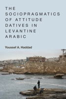 The Sociopragmatics of Attitude Datives in Levantine Arabic 1474452280 Book Cover