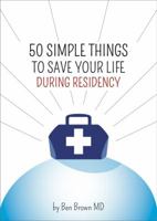 50 Simple Things to Save Your Life During Residency: (And Beyond) 1941587003 Book Cover