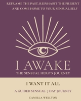 I Want It All: A guided sensual 7-day journey (I Awake the Sensual Hero's Journey) 9199046792 Book Cover