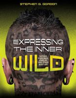 Expressing the Inner Wild: Tattoos, Piercings, Jewelry, and Other Body Art 1467714674 Book Cover