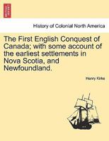 The First English Conquest of Canada: With Some Account of the Earliest Settlements in Nova Scotia and Newfoundland 1241549591 Book Cover