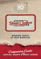 Keep Your Clothes On : Wearing Christ in Your Marriage - Companion Guide for Couples, Groups, and Group Leaders 1960870777 Book Cover