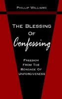 The Blessing Of Confessing:Freedom From The Bondage Of Unforgiveness 1420888994 Book Cover